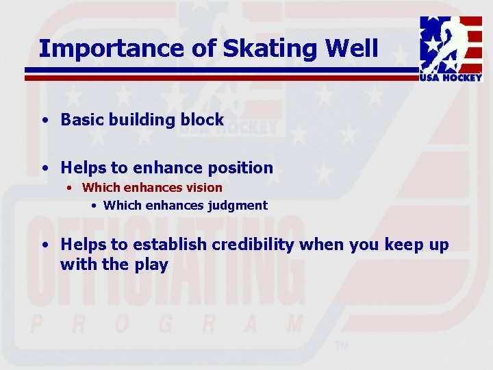 Importance of Skating Well • Basic building block • Helps to enhance position •