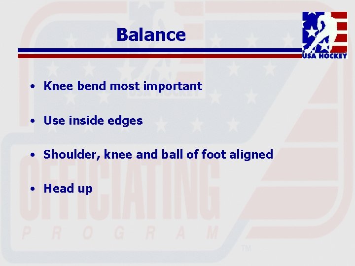 Balance • Knee bend most important • Use inside edges • Shoulder, knee and