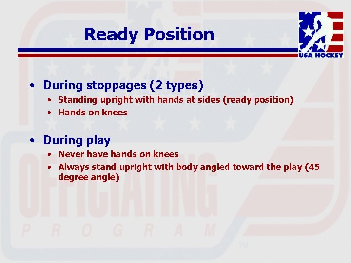 Ready Position • During stoppages (2 types) • Standing upright with hands at sides