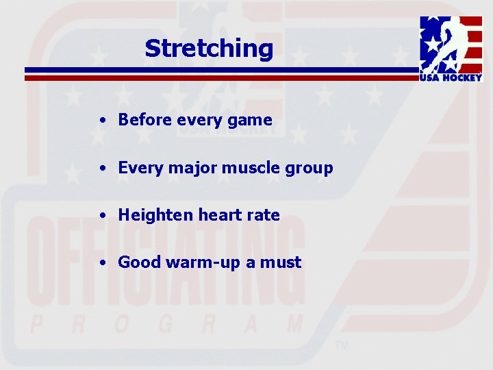Stretching • Before every game • Every major muscle group • Heighten heart rate