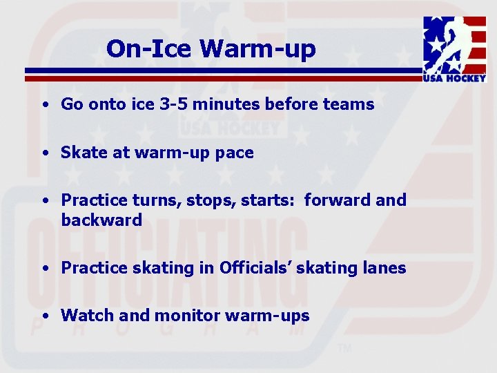 On-Ice Warm-up • Go onto ice 3 -5 minutes before teams • Skate at