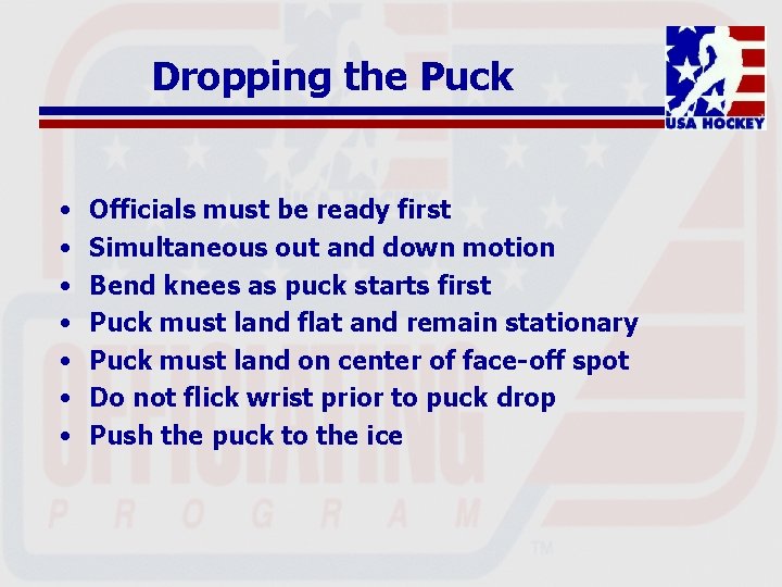 Dropping the Puck • • Officials must be ready first Simultaneous out and down