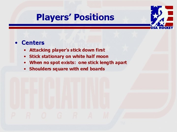 Players’ Positions • Centers • • Attacking player’s stick down first Stick stationary on