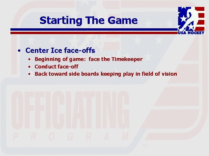 Starting The Game • Center Ice face-offs • Beginning of game: face the Timekeeper