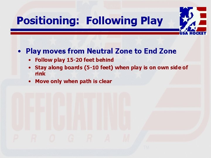 Positioning: Following Play • Play moves from Neutral Zone to End Zone • Follow