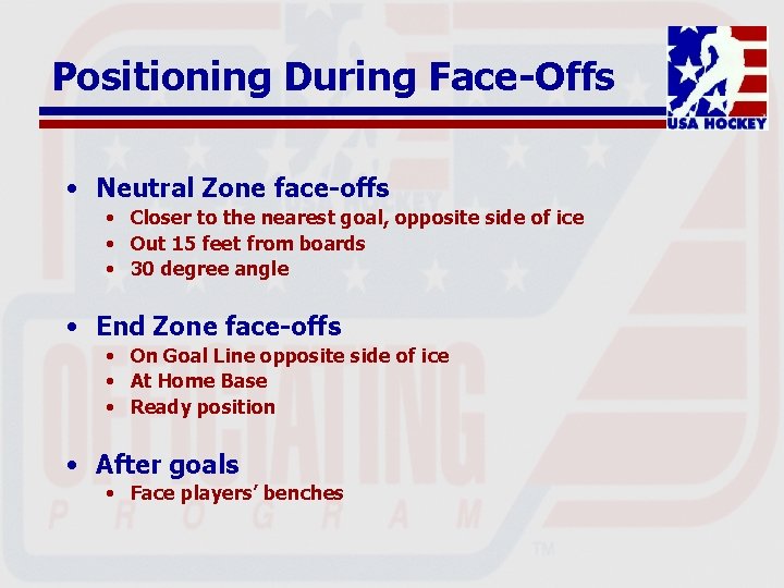 Positioning During Face-Offs • Neutral Zone face-offs • Closer to the nearest goal, opposite
