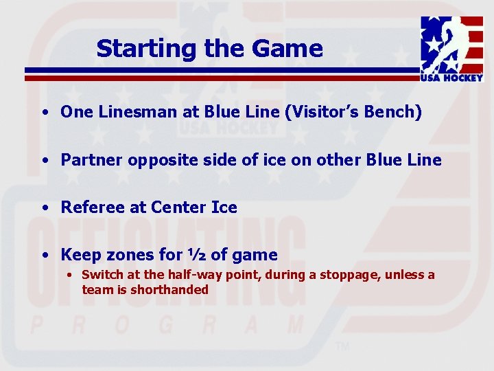 Starting the Game • One Linesman at Blue Line (Visitor’s Bench) • Partner opposite