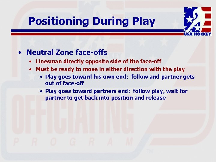Positioning During Play • Neutral Zone face-offs • Linesman directly opposite side of the