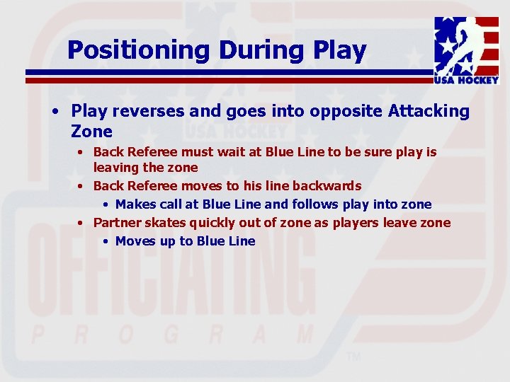 Positioning During Play • Play reverses and goes into opposite Attacking Zone • Back