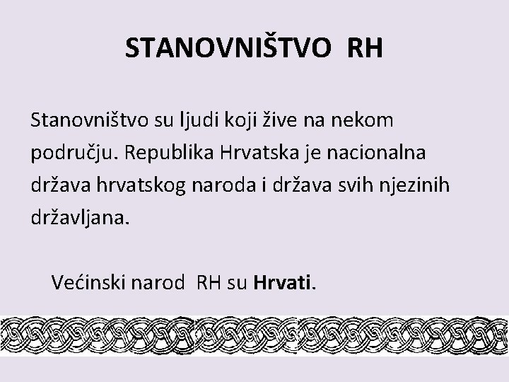 STANOVNIŠTVO RH Stanovništvo su ljudi koji žive na nekom području. Republika Hrvatska je nacionalna