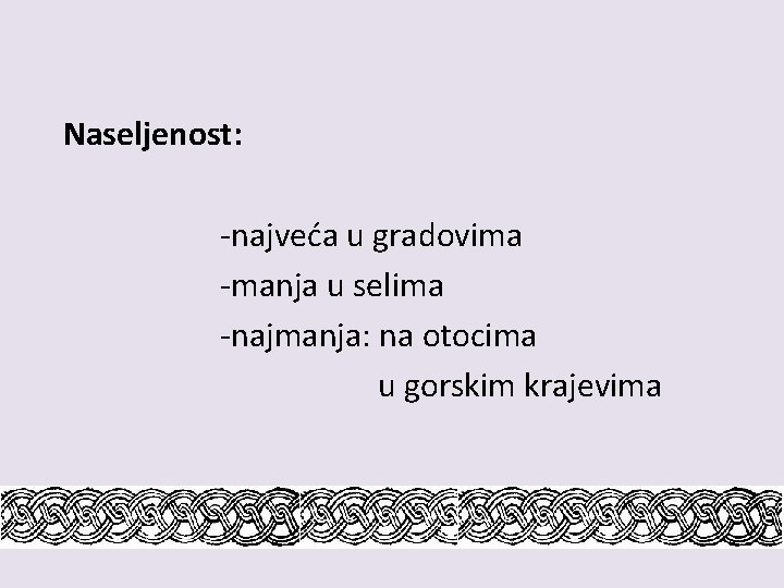 Naseljenost: -najveća u gradovima -manja u selima -najmanja: na otocima u gorskim krajevima 