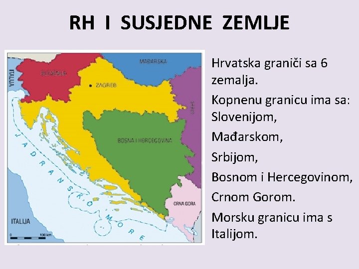 RH I SUSJEDNE ZEMLJE Hrvatska graniči sa 6 zemalja. Kopnenu granicu ima sa: Slovenijom,