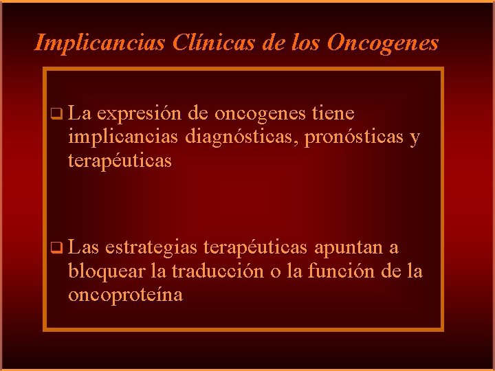 Implicancias Clínicas de los Oncogenes q La expresión de oncogenes tiene implicancias diagnósticas, pronósticas