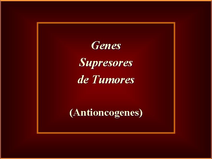 Genes Supresores de Tumores (Antioncogenes) 