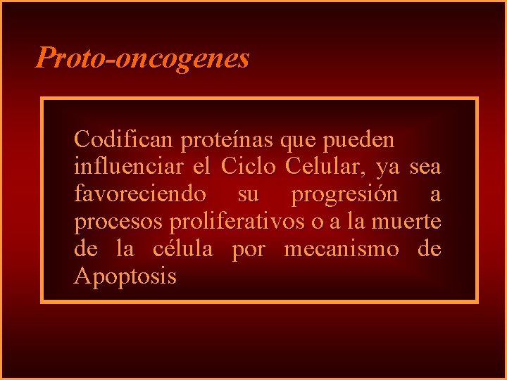 Proto-oncogenes Codifican proteínas que pueden influenciar el Ciclo Celular, ya sea favoreciendo su progresión