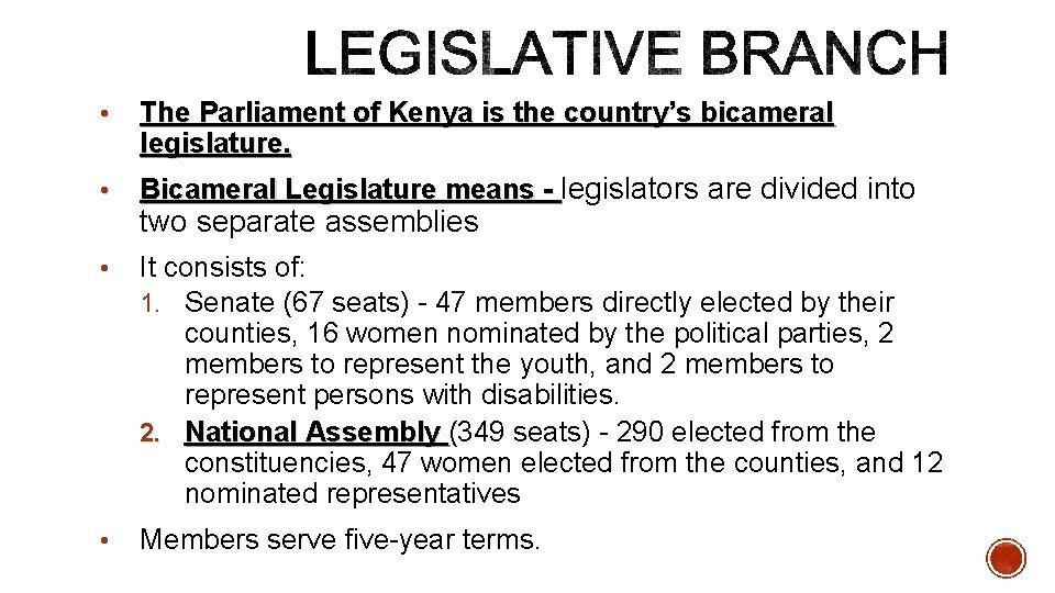  • The Parliament of Kenya is the country’s bicameral legislature. • Bicameral Legislature