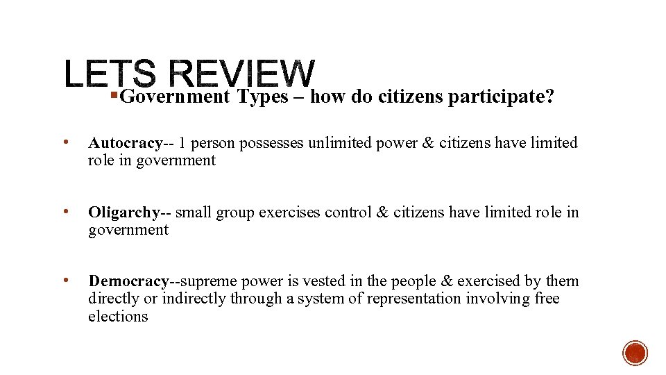 §Government Types – how do citizens participate? • Autocracy-- 1 person possesses unlimited power