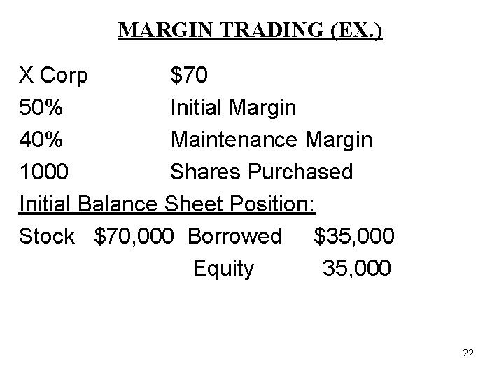 MARGIN TRADING (EX. ) X Corp $70 50% Initial Margin 40% Maintenance Margin 1000