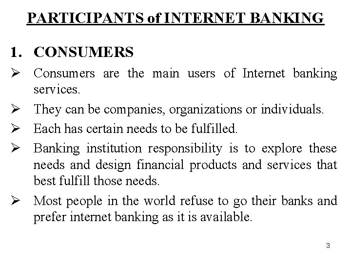 PARTICIPANTS of INTERNET BANKING 1. CONSUMERS Ø Consumers are the main users of Internet
