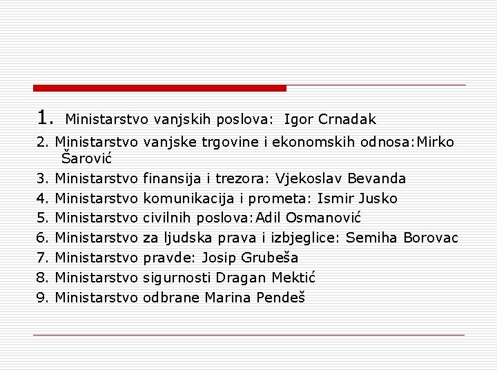 1. Ministarstvo vanjskih poslova: Igor Crnadak 2. Ministarstvo Šarović 3. Ministarstvo 4. Ministarstvo 5.