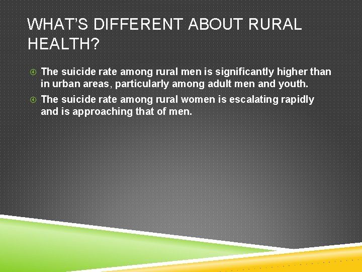 WHAT’S DIFFERENT ABOUT RURAL HEALTH? The suicide rate among rural men is significantly higher
