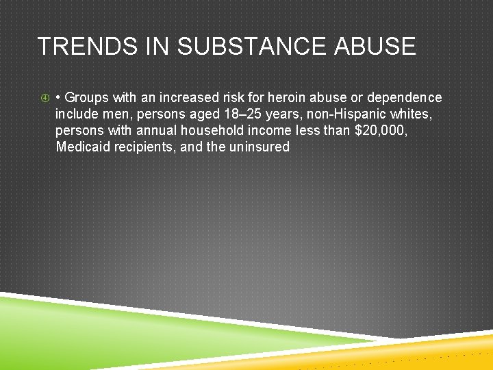 TRENDS IN SUBSTANCE ABUSE • Groups with an increased risk for heroin abuse or