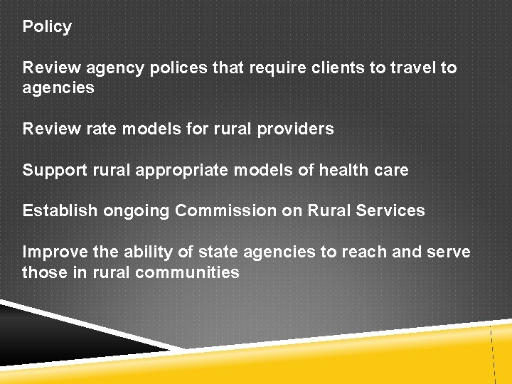 Policy Review agency polices that require clients to travel to agencies Review rate models