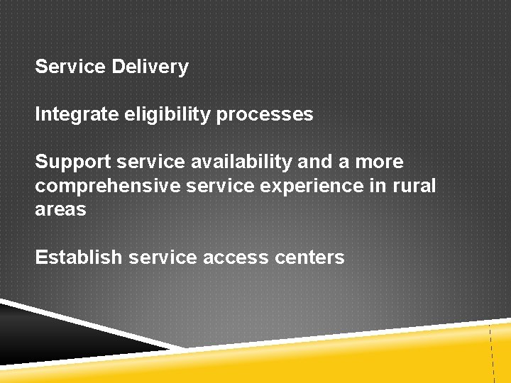 Service Delivery Integrate eligibility processes Support service availability and a more comprehensive service experience Service Delivery Integrate eligibility processes Support service availability and a more comprehensive service experience