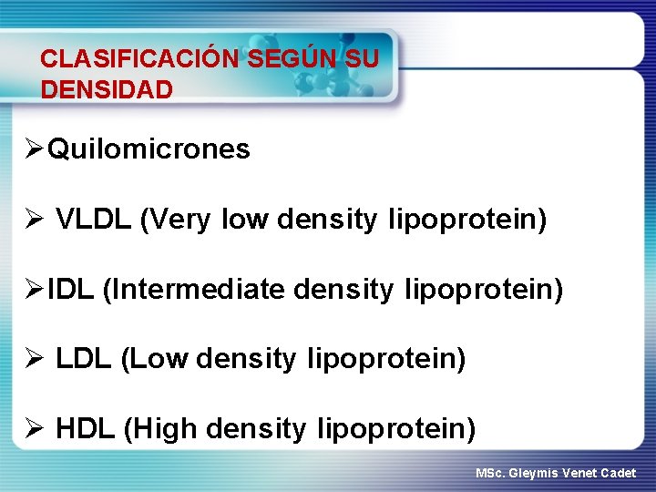 CLASIFICACIÓN SEGÚN SU DENSIDAD ØQuilomicrones Ø VLDL (Very low density lipoprotein) ØIDL (Intermediate density