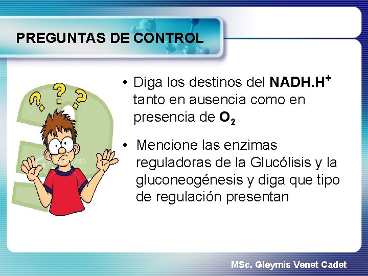 PREGUNTAS DE CONTROL • Diga los destinos del NADH. H+ tanto en ausencia como