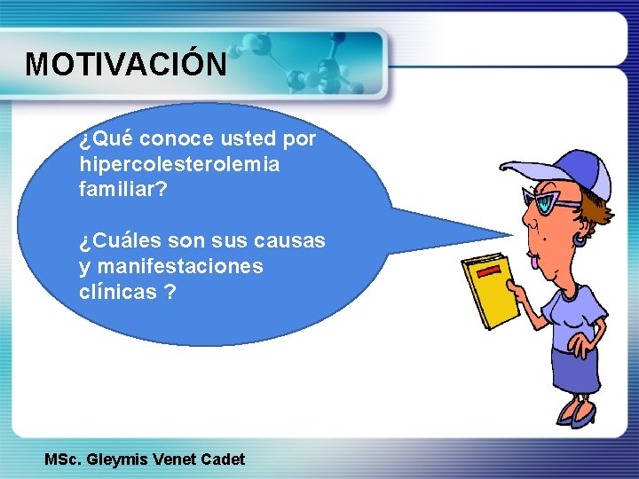 MOTIVACIÓN ¿Qué conoce usted por hipercolesterolemia familiar? ¿Cuáles son sus causas y manifestaciones clínicas