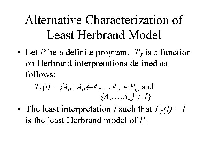Alternative Characterization of Least Herbrand Model • Let P be a definite program. TP