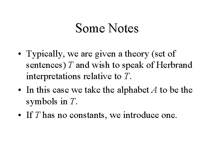 Some Notes • Typically, we are given a theory (set of sentences) T and