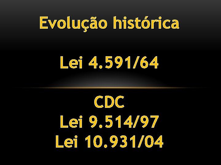 Evolução histórica Lei 4. 591/64 CDC Lei 9. 514/97 Lei 10. 931/04 