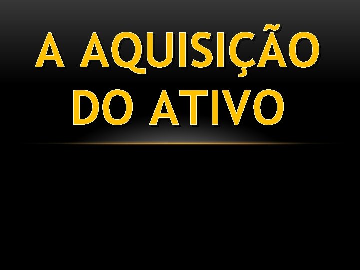 A AQUISIÇÃO DO ATIVO 