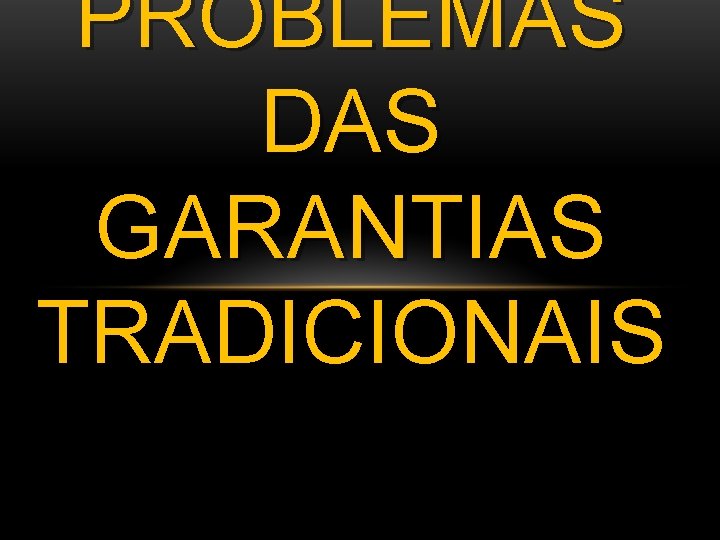 PROBLEMAS DAS GARANTIAS TRADICIONAIS 