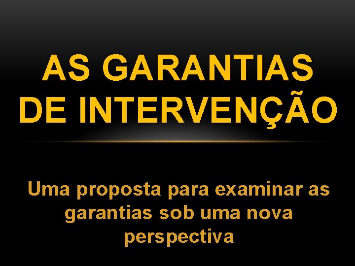 AS GARANTIAS DE INTERVENÇÃO Uma proposta para examinar as garantias sob uma nova perspectiva