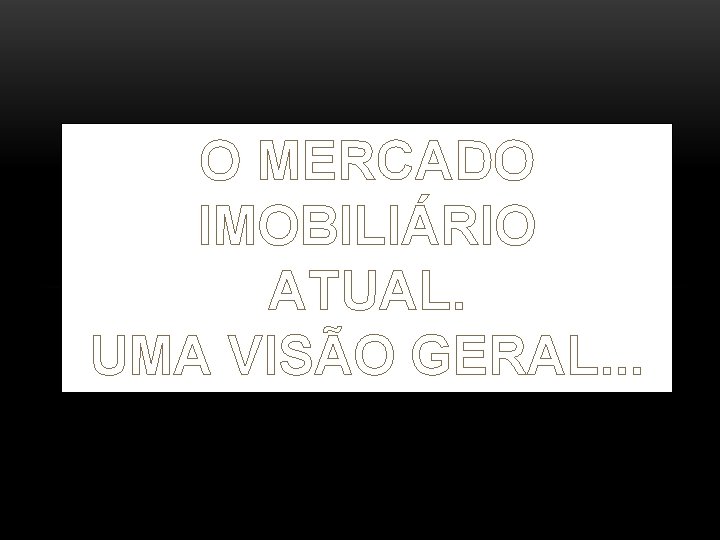O MERCADO IMOBILIÁRIO ATUAL. UMA VISÃO GERAL. . . 