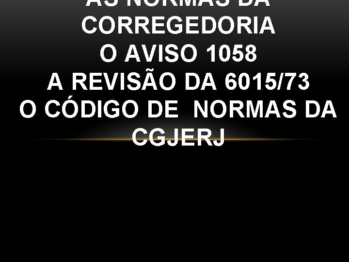 AS NORMAS DA CORREGEDORIA O AVISO 1058 A REVISÃO DA 6015/73 O CÓDIGO DE