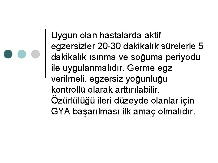 Uygun olan hastalarda aktif egzersizler 20 -30 dakikalık sürelerle 5 dakikalık ısınma ve soğuma