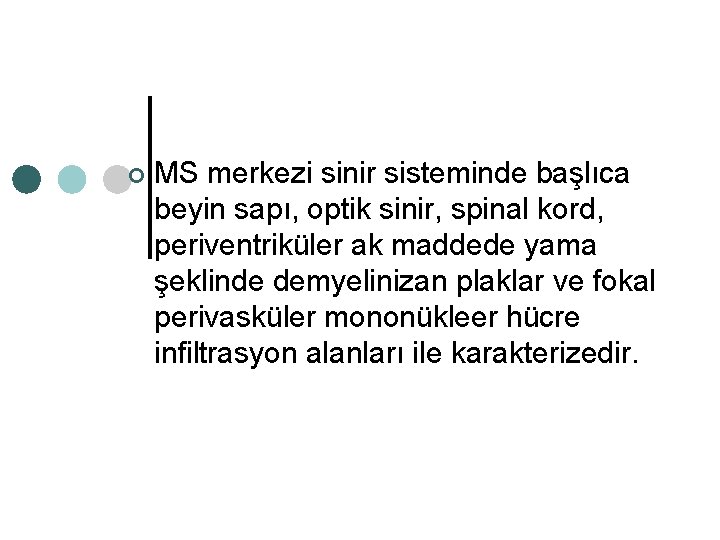 ¢ MS merkezi sinir sisteminde başlıca beyin sapı, optik sinir, spinal kord, periventriküler ak