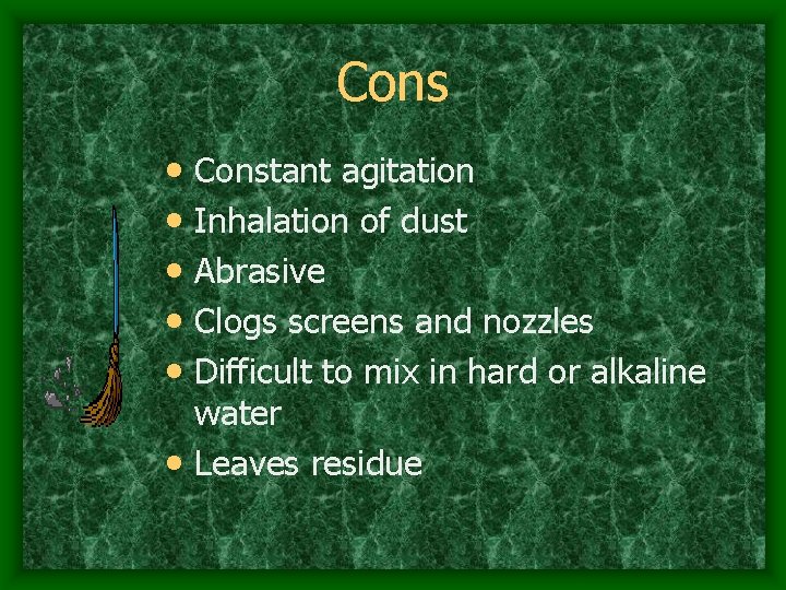 Cons • Constant agitation • Inhalation of dust • Abrasive • Clogs screens and