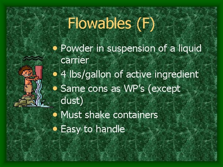 Flowables (F) • Powder in suspension of a liquid • • carrier 4 lbs/gallon