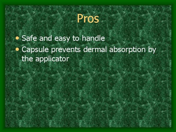 Pros • Safe and easy to handle • Capsule prevents dermal absorption by the
