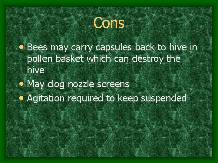 Cons • Bees may carry capsules back to hive in pollen basket which can