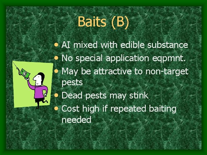 Baits (B) • AI mixed with edible substance • No special application eqpmnt. •