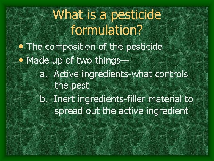 What is a pesticide formulation? • The composition of the pesticide • Made up