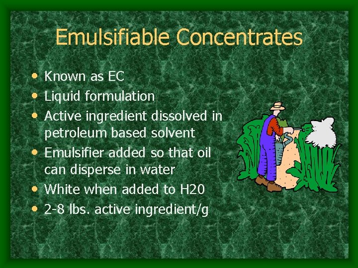 Emulsifiable Concentrates • Known as EC • Liquid formulation • Active ingredient dissolved in