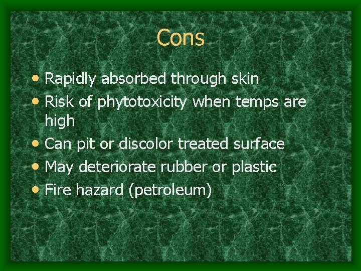 Cons • Rapidly absorbed through skin • Risk of phytotoxicity when temps are high