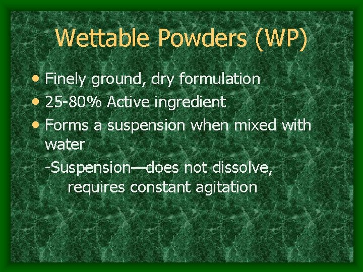 Wettable Powders (WP) • Finely ground, dry formulation • 25 -80% Active ingredient •